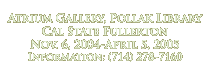 Atrium Gallery, Pollack Library, CSUF, Nov. 6- Apr. 5