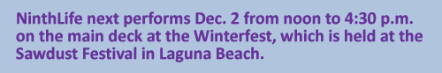 NinthLife next performs Dec. 2 from noon to 4:30 p.m. on the main deck at the Winterfest, which is held at the Sawdust Festival in Laguna Beach.